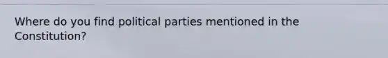 Where do you find political parties mentioned in the Constitution?