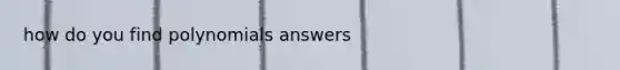 how do you find polynomials answers