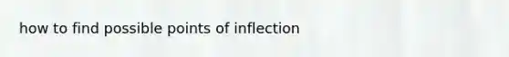 how to find possible points of inflection