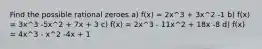 Find the possible rational zeroes a) f(x) = 2x^3 + 3x^2 -1 b) f(x) = 3x^3 -5x^2 + 7x + 3 c) f(x) = 2x^3 - 11x^2 + 18x -8 d) f(x) = 4x^3 - x^2 -4x + 1