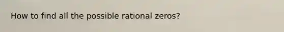 How to find all the possible rational zeros?