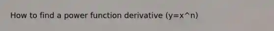 How to find a power function derivative (y=x^n)