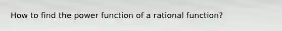 How to find the power function of a rational function?