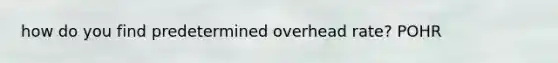 how do you find predetermined overhead rate? POHR