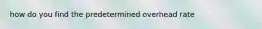 how do you find the predetermined overhead rate