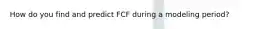 How do you find and predict FCF during a modeling period?