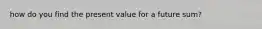 how do you find the present value for a future sum?