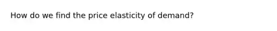 How do we find the price elasticity of demand?