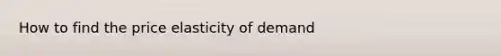 How to find the price elasticity of demand