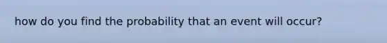 how do you find the probability that an event will occur?