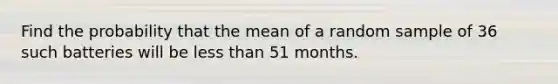 Find the probability that the mean of a random sample of 36 such batteries will be less than 51 months.