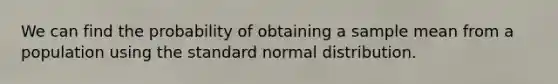 We can find the probability of obtaining a sample mean from a population using the standard normal distribution.