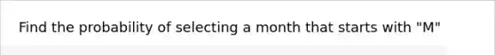 Find the probability of selecting a month that starts with "M"