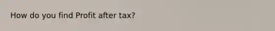 How do you find Profit after tax?