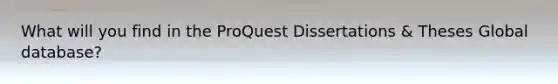 What will you find in the ProQuest Dissertations & Theses Global database?