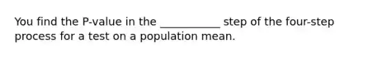 You find the P-value in the ___________ step of the four-step process for a test on a population mean.