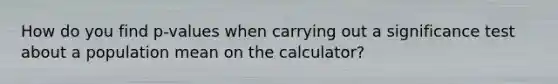 How do you find p-values when carrying out a significance test about a population mean on the calculator?