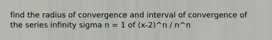 find the radius of convergence and interval of convergence of the series infinity sigma n = 1 of (x-2)^n / n^n