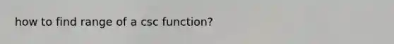 how to find range of a csc function?