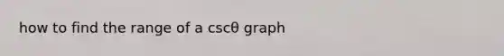 how to find the range of a cscθ graph