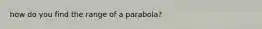 how do you find the range of a parabola?