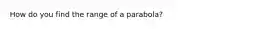 How do you find the range of a parabola?