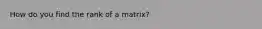 How do you find the rank of a matrix?