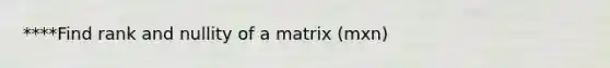 ****Find rank and nullity of a matrix (mxn)