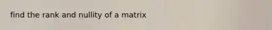 find the rank and nullity of a matrix