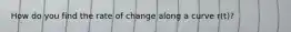 How do you find the rate of change along a curve r(t)?