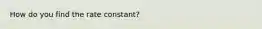 How do you find the rate constant?