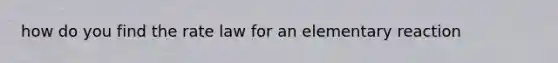 how do you find the rate law for an elementary reaction