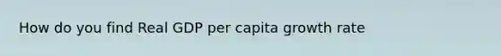 How do you find Real GDP per capita growth rate