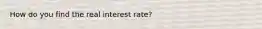 How do you find the real interest rate?