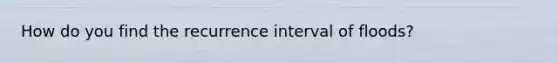 How do you find the recurrence interval of floods?