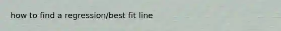 how to find a regression/best fit line