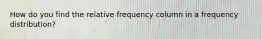 How do you find the relative frequency column in a frequency distribution?