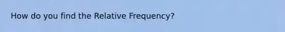 How do you find the Relative Frequency?