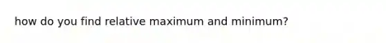 how do you find relative maximum and minimum?