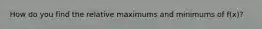 How do you find the relative maximums and minimums of f(x)?