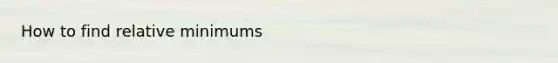 How to find relative minimums