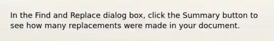 In the Find and Replace dialog box, click the Summary button to see how many replacements were made in your document.