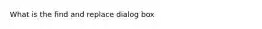 What is the find and replace dialog box