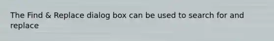 The Find & Replace dialog box can be used to search for and replace