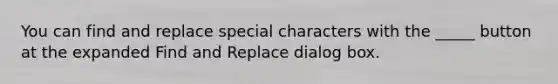 You can find and replace special characters with the _____ button at the expanded Find and Replace dialog box.