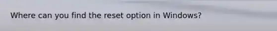 Where can you find the reset option in Windows?