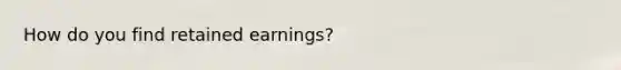 How do you find retained earnings?