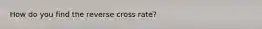 How do you find the reverse cross rate?