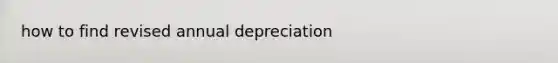 how to find revised annual depreciation