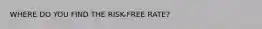 WHERE DO YOU FIND THE RISK-FREE RATE?